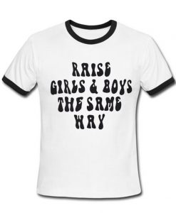 Raise Girls & Boys The Same Way T-shirt Ringer