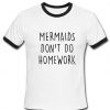 Mermaids don't do homework Ringer T-shirt