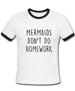 Mermaids don't do homework Ringer T-shirt