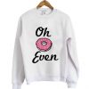 Oh Donut Even Sweatshirts