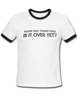 IS IT OVER YET? Ringer T-Shirt