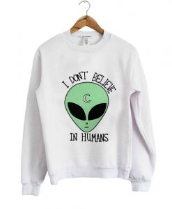 I don't Believe in humans Sweatshirt