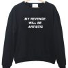 My Revenge will be Artistic Sweatshirts