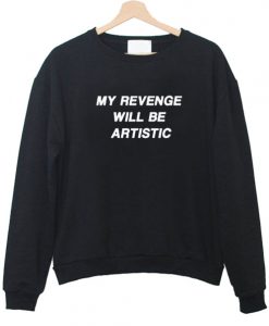 My Revenge will be Artistic Sweatshirts