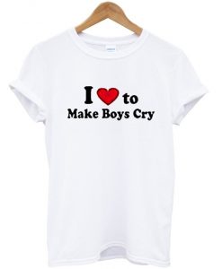 I Love to make Boys Cry T-Shirt