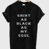 Shirt As Black As My Soul T-Shirt