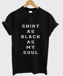 Shirt As Black As My Soul T-Shirt