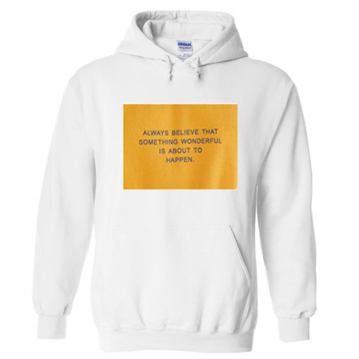 Always Believe That Something Wonderful Hoodie