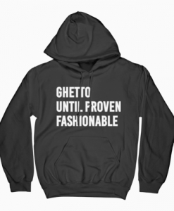 Ghetto Until proven Fashionable Hoodie