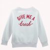 Give Me A Break Sweatshirt