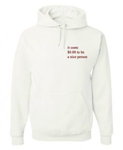 It Cost $0 To Be A Nice Person Hoodie