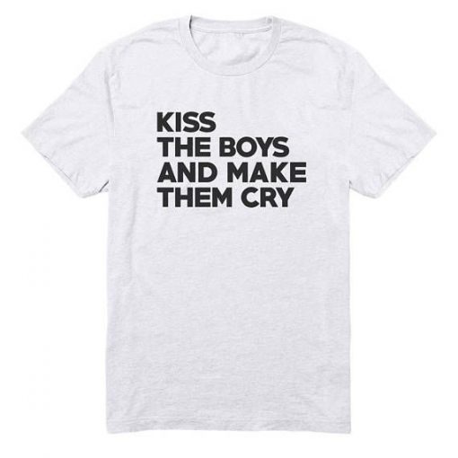 Kiss The Boys and make them cry T-Shirt