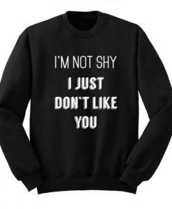 Not Shy Just Dont Like You Sweatshirt