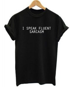 I Speak fluent Sarcasm T-shirt