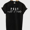 Pray until it works T-shirt