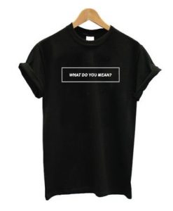 What do u mean T-shirt