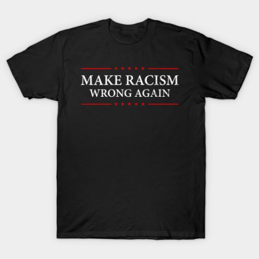 Make Racism Wrong Again T-shirt