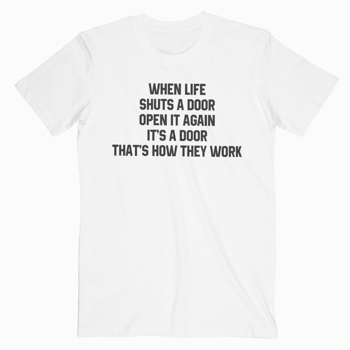 When Life Shuts T-shirt