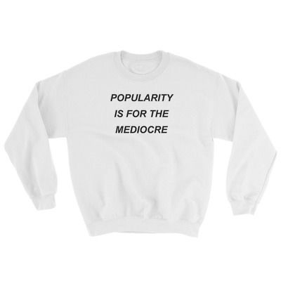 Popularity is for The Mediocre Sweatshirt