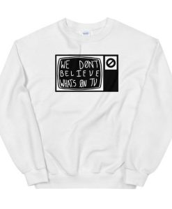 Dont Believe Whats on TV Sweatshirt