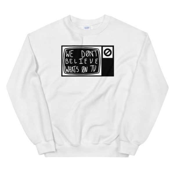 Dont Believe Whats on TV Sweatshirt