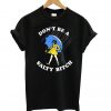 Don't be a salty Bitch T-shirt