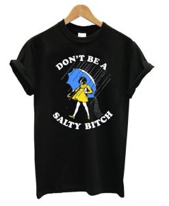 Don't be a salty Bitch T-shirt