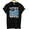 Happiness comes in Waves T-shirt