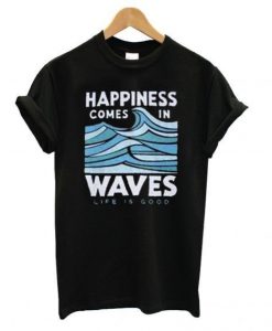 Happiness comes in Waves T-shirt