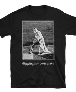 Digging my own grave T-shirt