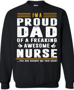 I'm A Proud Dad of a Freaking Awesome Nurse Sweatshirt