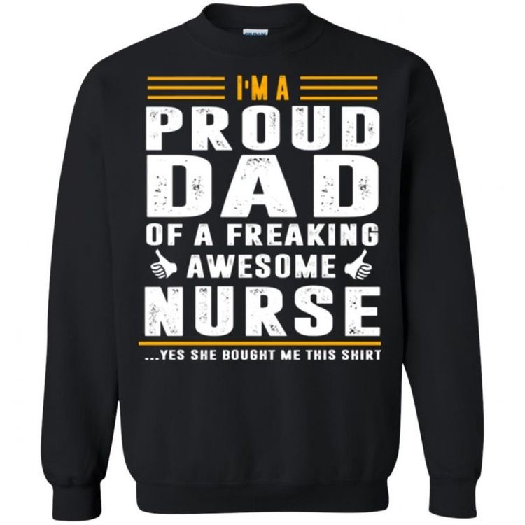 I'm A Proud Dad of a Freaking Awesome Nurse Sweatshirt