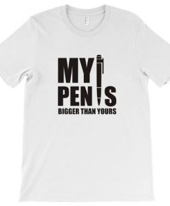 My PEN IS Bigger Than Yours T-shirt