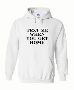 Text me when you get home Hoodie