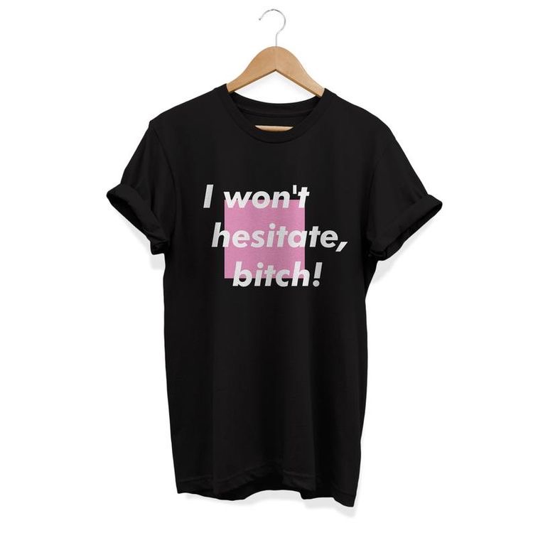 I won't hestitate bitch! T-shirt