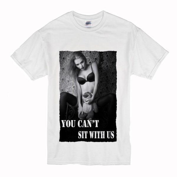 You can't sit with us Gorgeous T-shirt
