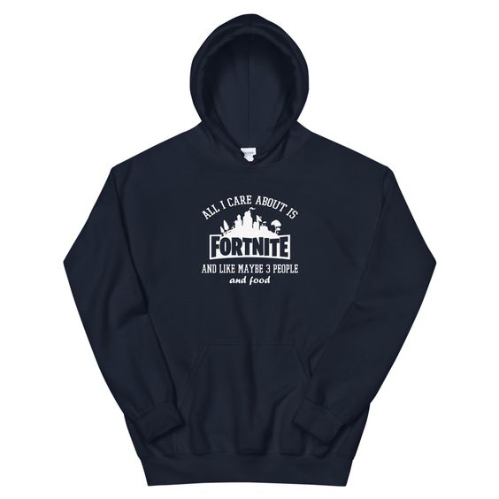 All I Care About Is Fortnite Hoodie