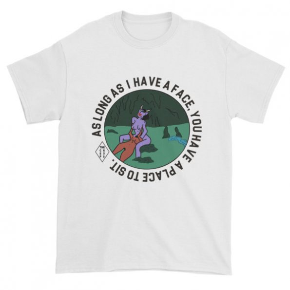 As long as i have a face, you’ll have a place to sit T-shirt