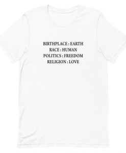 Birth Place Earth Race Human Politics Freedom Religion Love T-Shirt