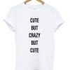 Cute But Crazy But Cute T-shirt