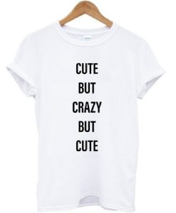 Cute But Crazy But Cute T-shirt