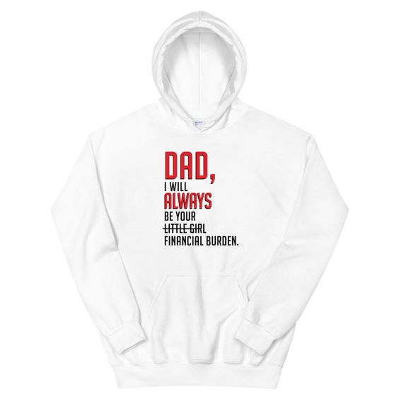 Dad I will always be your little girl financial burden Hoodie