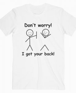 Don't Worry I Got Your Back Funny T Shirt