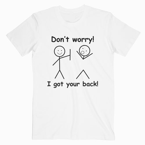 Don't Worry I Got Your Back Funny T Shirt