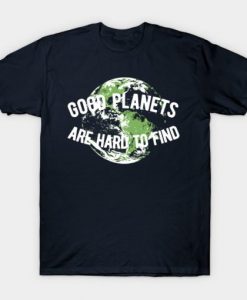 Good Planets Are Hard to Find T-shirt