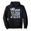 Hip Hop was dope in the 90's Hoodie