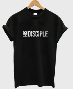 His disciple T-shirt