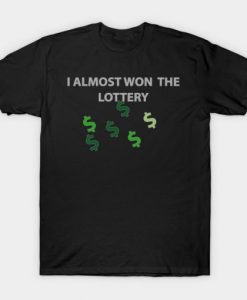 I Almost Won The Lottery T-shirt