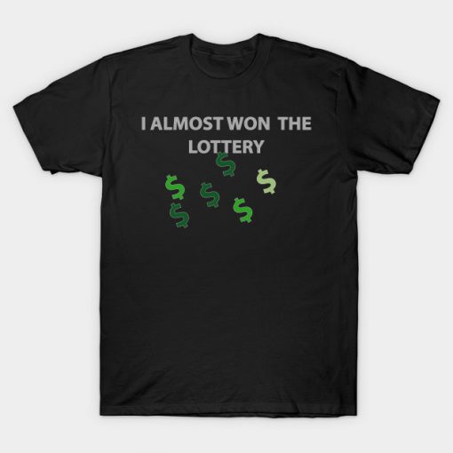 I Almost Won The Lottery T-shirt