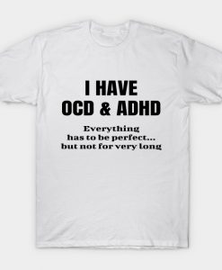 I Have OCD And ADHD Funny Joke Sarcastic Parody T-shirt